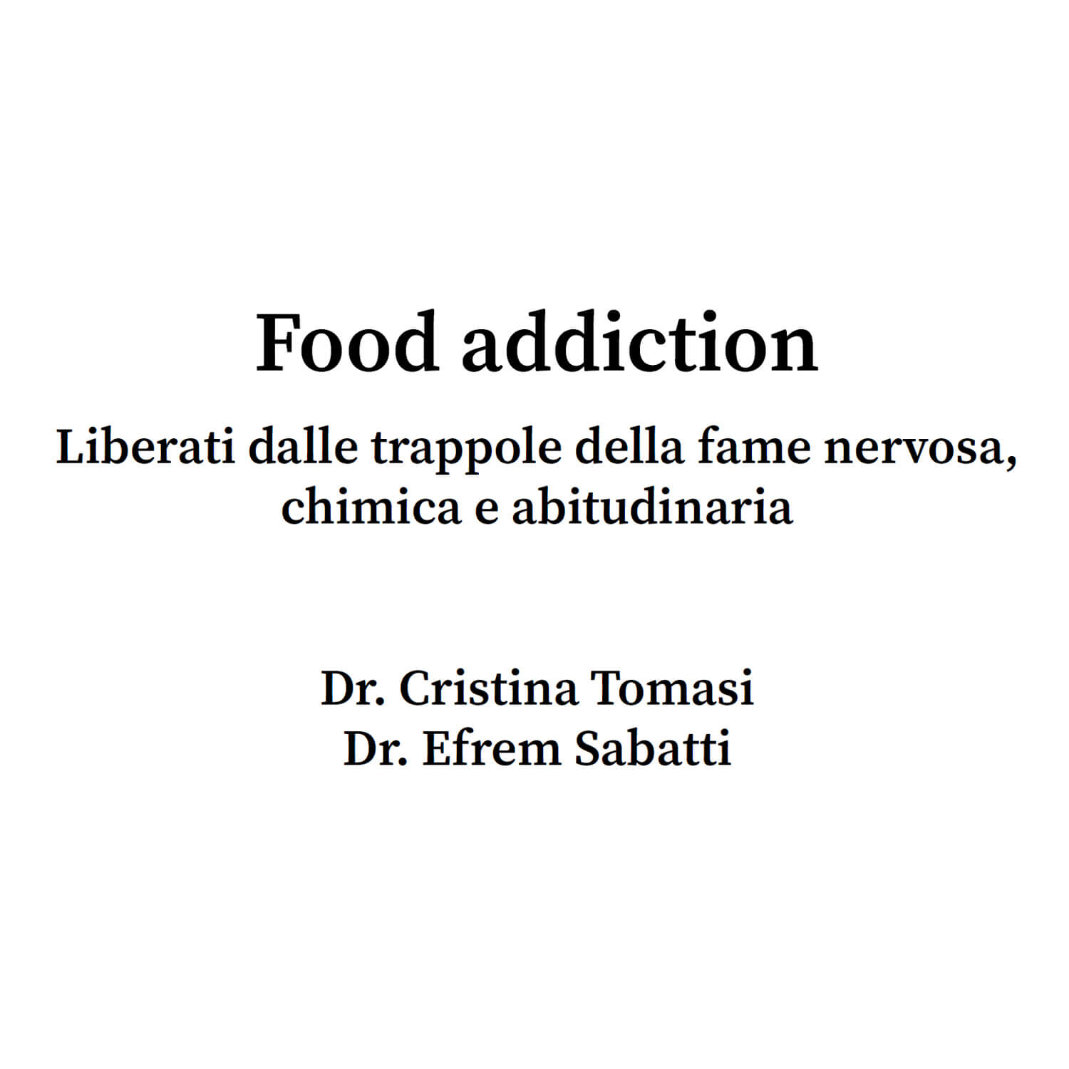 Book cover: 'Food addiction' with Italian subtitle 'Liberati dalle trappole della fame nervosa, chimica e abitudinaria'; authors Dr. Cristina Tomasi and Dr. Efrem Sabatti